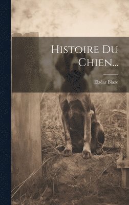 Elzéar Blaze - Histoire Du Chien..., Inbunden