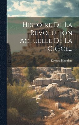 bokomslag Histoire De La Revolution Actuelle De La Grece...