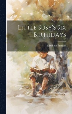 Elizabeth Prentiss - Little Susy's Six Birthdays, Inbunden
