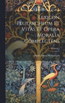 bokomslag Lexicon Plutarcheum Et Vitas Et Opera Moralia Complectens; Volume 1