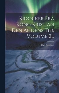 bokomslag Krøniker Fra Kong Kristian Den Andens Tid, Volume 2...