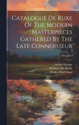 bokomslag Catalogue De Ruxe Of The Modern Masterpieces Gathered By The Late Connoisseur; Volume 2