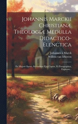 bokomslag Johannis Marckii Christianæ Theologiæ Medulla Didactico-elenctica