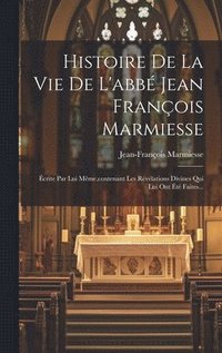 bokomslag Histoire De La Vie De L'abb Jean Franois Marmiesse