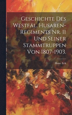 Geschichte des Westfl. Husaren-Regiments Nr. 11 und seiner Stammtruppen von 1807-1903. 1