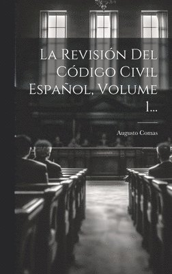 La Revisin Del Cdigo Civil Espaol, Volume 1... 1