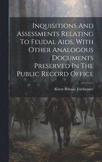 bokomslag Inquisitions And Assessments Relating To Feudal Aids, With Other Analogous Documents Preserved In The Public Record Office