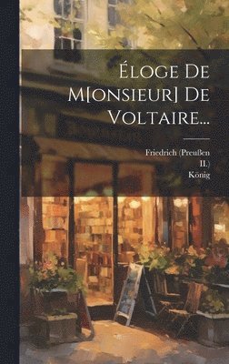 Friedrich (preußen, König, II ) - Éloge De M[onsieur] De Voltaire..., Inbunden