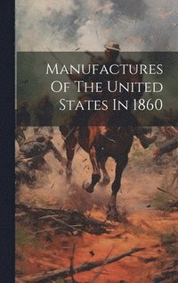 bokomslag Manufactures Of The United States In 1860