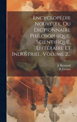 bokomslag Encyclopdie Nouvelle, Ou Dictionnaire Philosophique, Scientifique, Littraire Et Industriel, Volume 2...