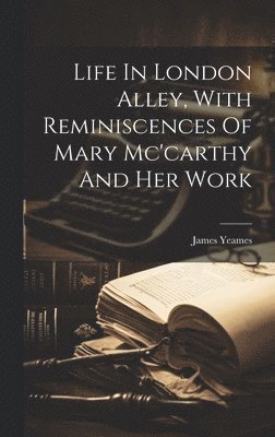 Life In London Alley, With Reminiscences Of Mary Mc'carthy And Her Work 1