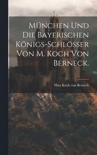 bokomslag Mnchen und die Bayerischen Knigs-Schlsser von M. Koch von Berneck.