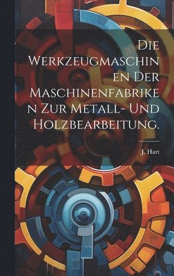 Werkzeugmaschinen der Maschinenfabriken zur Metall- und Holzbearbeitung.