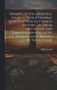 bokomslag History Of The Apostolic Church, With A General Introduction To Church History. Tr. [from Geschichte Der Christlichen Kirche] By E.d. Yeomans [and Revised By The Author]