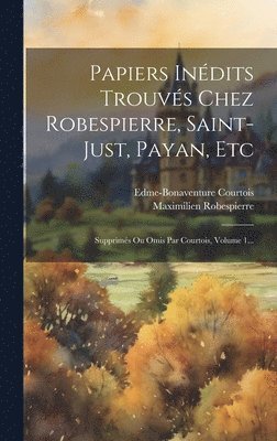 Edme-Bonaventure Courtois, Maximilien Robespierre - Papiers Inédits Trouvés Chez Robespierre, Saint-just, Payan, Etc, Inbunden