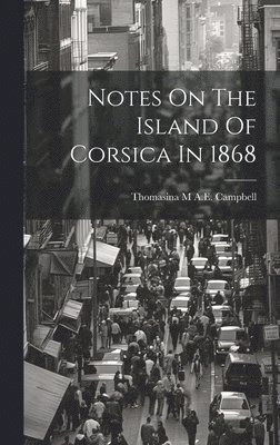 Notes On The Island Of Corsica In 1868 1