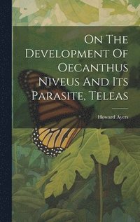 bokomslag On The Development Of Oecanthus Niveus And Its Parasite, Teleas