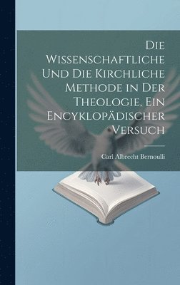 wissenschaftliche und die kirchliche Methode in der Theologie, ein encyklopädischer Versuch