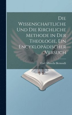 Die wissenschaftliche und die kirchliche Methode in der Theologie, ein encyklopdischer Versuch 1