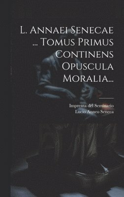 Lucio Anneo Seneca, Imprenta Del Seminario (Padua) - L. Annaei Senecae ... Tomus Primus Continens Opuscula Moralia..., Inbunden