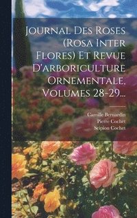 bokomslag Journal Des Roses (rosa Inter Flores) Et Revue D'arboriculture Ornementale, Volumes 28-29...