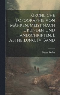 bokomslag Kirchliche Topographie von Mhren, meist nach Ukunden und handschriften. I. Abtheilung. IV. Band