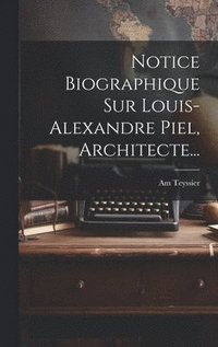 bokomslag Notice Biographique Sur Louis-alexandre Piel, Architecte...