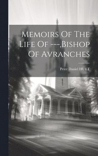 bokomslag Memoirs Of The Life Of ---, bishop Of Avranches