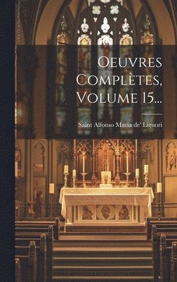Saint Alfonso Maria De' Liguori - Oeuvres Complètes, Volume 15..., Inbunden