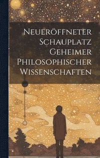 bokomslag Neuerffneter Schauplatz Geheimer Philosophischer Wissenschaften