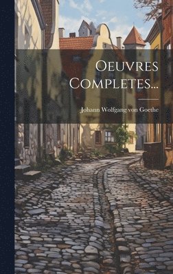 Johann Wolfgang Von Goethe - Oeuvres Completes..., Inbunden