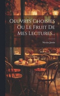 bokomslag Oeuvres Choisies Ou Le Fruit De Mes Lectures...