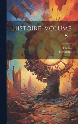 Ctesias, Herodotus - Histoire, Volume 5..., Inbunden
