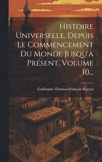 bokomslag Histoire Universelle, Depuis Le Commencement Du Monde Jusqu' Prsent, Volume 10...
