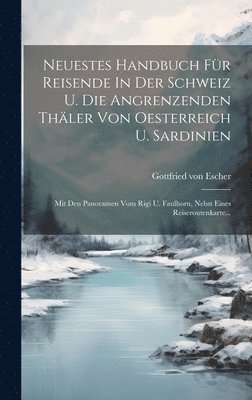 Neuestes Handbuch Fr Reisende In Der Schweiz U. Die Angrenzenden Thler Von Oesterreich U. Sardinien 1