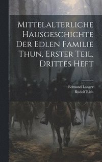 bokomslag Mittelalterliche Hausgeschichte der edlen Familie Thun, Erster Teil, Drittes Heft