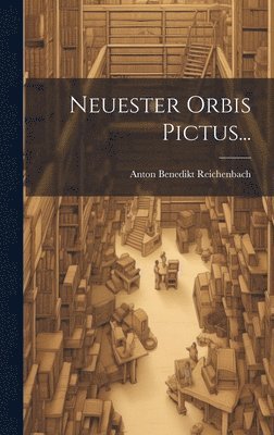 Anton Benedikt Reichenbach - Neuester Orbis Pictus..., Inbunden