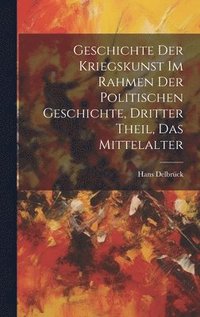 bokomslag Geschichte der Kriegskunst im Rahmen der politischen Geschichte, Dritter Theil, Das Mittelalter