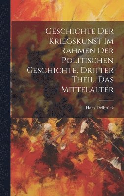 bokomslag Geschichte der Kriegskunst im Rahmen der politischen Geschichte, Dritter Theil, Das Mittelalter