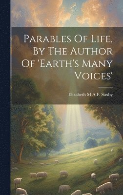 Parables Of Life, By The Author Of 'earth's Many Voices' 1