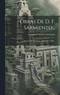 bokomslag Obras De D. F. Sarmiento...: Papeles Del Presidente, 1868-1874. 1902...