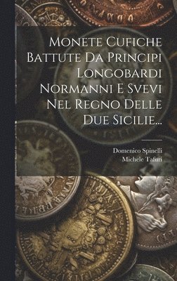 Monete Cufiche Battute Da Principi Longobardi Normanni E Svevi Nel Regno Delle Due Sicilie...