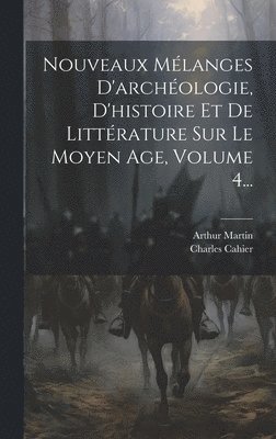 bokomslag Nouveaux Mlanges D'archologie, D'histoire Et De Littrature Sur Le Moyen Age, Volume 4...