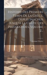 bokomslag Histoire Des Premiers Temps De La Grce, Depuis Inachus Jusqu' La Chute Des Pisistratides, Volume 2...