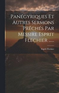 bokomslag Pangyriques Et Autres Sermons Prchs Par Messire Esprit Flechier ......