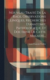 bokomslag Nouveau Trait De La Rage, Observations Cliniques, Recherches D'anatomie Pathologique, Et Doctrine De Cette Maladie...