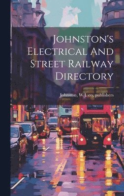 bokomslag Johnston's Electrical And Street Railway Directory