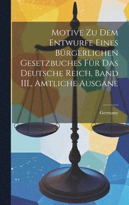 bokomslag Motive zu dem Entwurfe eines Bürgerlichen Gesetzbuches für das Deutsche Reich, Band III., Amtliche Ausgane