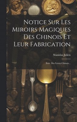 Stanislas Julien - Notice Sur Les Miroirs Magiques Des Chinois Et Leur Fabrication, Inbunden