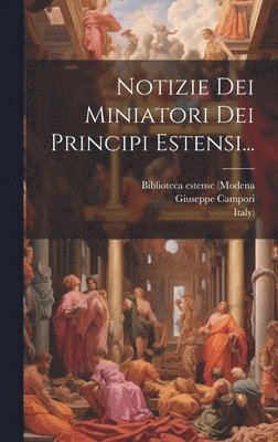 Giuseppe Campori (Marchese), Italy), Biblioteca Estense (Modena - Notizie Dei Miniatori Dei Principi Estensi..., Inbunden
